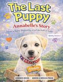 The Last Puppy: Annabelle’s Story: From a Rainy Beginning to a Life Full of Love