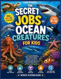 The Secret Jobs of Ocean Creatures for Kids: A Full-Color Illustrated Ocean Animal Encyclopedia About Sharks, Whales, Dolphins, Coral Reefs, Deep-Sea ... Our Oceans Thrive for Curious Kids Ages 6–12