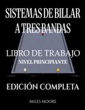 Sistemas De Billar A Tres Bandas - Libro De Trabajo - Nivel Principiante - Edición Completa