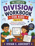 The Complete Division Workbook for Kids (Ages 8–10): Division Facts, Long Division, Word Problems, and Step-by-Step Practice for Math Confidence
