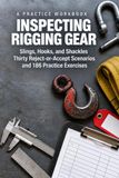 Inspecting Rigging Gear: Slings, Hooks, and Shackles: Thirty Reject-or-Accept Scenarios and 186 Practice Exercises