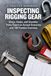 Inspecting Rigging Gear: Slings, Hooks, and Shackles: Thirty Reject-or-Accept Scenarios and 186 Practice Exercises