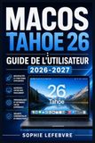 macOS Tahoe 26: Guide de l'Utilisateur 2026-2027
