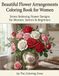Beautiful Flower Arrangements Coloring Book for Women