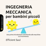 INGEGNERIA MECCANICA per bambini piccoli (Tiny Thinkers Academy): Una prima introduzione amichevole alle macchine e al movimento