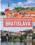 BRATISLAVA GUIDE DE VOYAGE 2026–2027: Guide complet de la capitale slovaque : promenades dans la vieille ville, excursions d’une journée sur le ... conseils pour les voyageurs à petit budget.