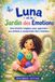 Luna et le Jardin des Émotions : Une Histoire Magique pour Apprendre aux Enfants à Comprendre leurs Émotions (3-7 ans): Tome 1 : Découvrir et Accueillir ses Émotions avec Bienveillance