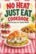 No Heat Just Eat Cookbook: Easy Recipes for Quick Meals