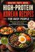 Healthy, Tasty, Quick, High-Protein Korean Recipes for Busy People: 100 Lower-Carb, 30-Minute Bulgogi, Bowls, Soups, One-Pan Meals & Korean Comfort Food