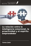 La Ediciones Nuestro Conocimiento La relación entre la inteligencia emocional, la proactividad y el espíritu emprendedor Paperback