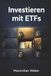 Investieren mit ETFs: Schritt für Schritt zum erfolgreichen Vermögensaufbau für Anfänger