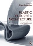 Plastic Routledge Plastic Futures in Architecture: From Recycled Synthetic to Bio-Based Polymers