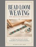 BEAD LOOM WEAVING FOR ABSOLUTE BEGINNERS: Complete Illustrated Guide to Warping, Reading Patterns, and Crafting Stunning Jewelry