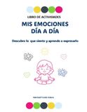 MIS EMOCIONES DÍA A DÍA: Libro de actividades: descubro lo que siento y aprendo a expresarlo