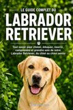 LE GUIDE COMPLET DU LABRADOR RETRIEVER