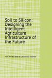 Soil 1- Soil to Silicon: Designing the Intelligent Agriculture Infrastructure of the Future: From Raw Soil Data to Autonomous Decisions: 1