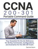 CCNA 200-301 Portable Command Guide: Your Essential On-the-Go Reference for All Key Commands, Configurations, and Scenarios for the 200-301 Exam