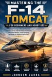 Mastering the F-14 Tomcat for Beginners and Hobbyists: Practical Training in Aircraft Systems, Carrier Launch and Recovery Procedures, Electronic Warfare, Tactical Flying, and Fleet Air Defense Opera