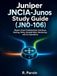 Juniper JNCIA-Junos Study Guide (JN0-106): Master Junos Fundamentals, Interfaces, Routing, Policy, Firewall Filters, Monitoring, and CLI Operations