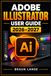 ADOBE ILLUSTRATOR USER GUIDE 2026–2027: Der praxisnahe Einstieg in digitales Gestalten mit klaren Schrittfolgen, kreativen Projekten und effizienten Arbeitsabläufen