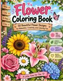 Flower Coloring Book: 50 Beautiful Flower Designs for Relaxation, Creativity and Coloring Fun