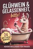 Glühwein & Gelassenheit, bitte! 24 humorvolle Anti-Stress-Momente: Der Adventskalender für Frauen, um den Alltagswahnsinn mit Herz & Humor zu überstehen. Geschenk für Freundin, Mama oder Kollegin