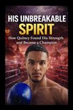 His Unbreakable Spirit:: How Quiincy Found His Strength and Became a Champion
