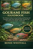 GOURAMI FISH HANDBOOK: The Ultimate Guide to Caring, Breeding, and Thriving with Gouramis