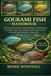 GOURAMI FISH HANDBOOK: The Ultimate Guide to Caring, Breeding, and Thriving with Gouramis