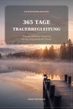 365 Tage Trauerbegleitung: EIN JAHR. DEIN TEMPO. DEIN WEG.