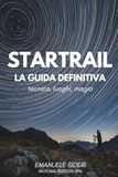 Startrail — La Guida Definitiva: Fotografia notturna e tracce stellari: tecnica, post-produzione e 35 location italiane