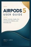 AIRPODS Libri GmbH Airpods 5 User Guide: Setup, Controls, Audio, Siri, Connectivity, Battery, and Everyday Use