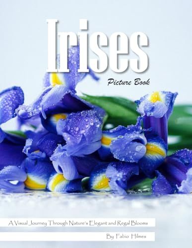Irises: An Elegant Visual Celebration of Nature's Most Regal Flower – with a Beginner's Guide to Growing Irises for Seniors, Alzheimer's Sufferers, and Garden Lovers.
