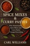 Spice Independently Published Spice Mixes & Curry Pastes: Homemade Blends for Authentic Flavour in Every Dish
