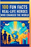 100 Fun Facts About Real-Life Heroes Who Changed the World