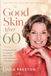 Good Skin After 60: A Practical Guide to Caring for Mature Skin with Confidence and Common Sense