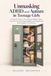Unmasking ADHD and Autism in Teenage Girls: A Parent's Guide to Recognizing Hidden Signs, Executive Functioning Struggles, and Supporting Your Daughter's Confidence