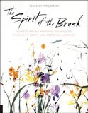 Spirit of the Brush: Chinese Brush Painting Techniques: Simplicity, Spirit, and Personal Journey