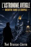 L'Astronome aveugle — Meurtre dans la coupole: Un whodunit au Pic du Midi, polar astronomique au sommet d'un volcan