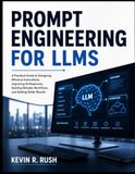 Prompt Engineering For LLMS: A Practical Guide to Designing Effective Instructions, Improving AI Responses, Building Reliable Workflows, and Getting Better Results