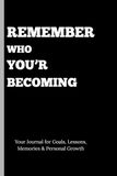 REMEMBER WHO YOU'RE BECOMING: Your Journal for Goals, Lessons, Memories & Personal Growth