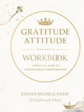 GURATITUDE ATITTUD - WORKBOOK: A Practical Guide to Consciousness Transformation: Gratitude for Self-Discovery and Mental Clarity (Childhood Vibe)
