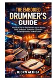 THE EMBODIED DRUMMER’S GUIDE