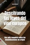 Descifrando las leyes del vino europeo: Una guía completa sobre las denominaciones de origen