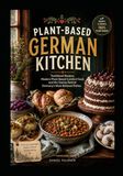 Plant-Based German Kitchen: Vegan German Recipes from Hearty Classics to Holiday Baking