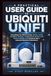 A Ubiquiti A Practical User Guide to Ubiquiti UniFi: Everything You Will Ever Need - to Buy, Install, Configure, Manage, Troubleshoot, and Scale a Ubiquiti UniFi Network Like a Seasoned Network Professional