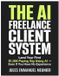 The Independently Published The AI Freelance Client System