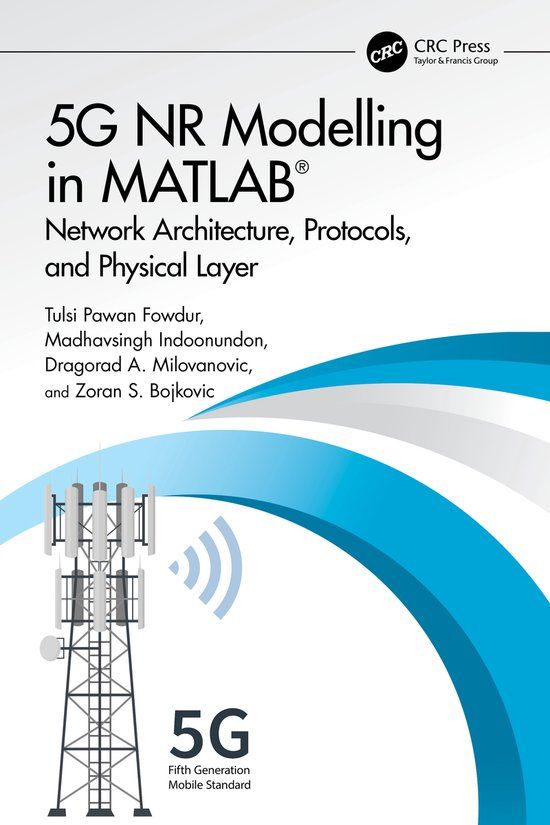 5G Crc Press 5G NR Modelling in MATLAB: Network Architecture, Protocols, and Physical Layer