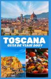 TOSCANA GUÍA DE VIAJE 2027: Explora Florencia, Siena, Pisa, Chianti y la campiña toscana con información práctica sobre atracciones, cultura, gastronomía, transporte y planificación de viajes.