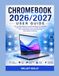 Chromebook 2026/2027 User Guide: The Complete Beginner-to-Advanced Manual for Mastering ChromeOS, Chromebook Plus, Google Workspace, AI Features, Android Apps, Linux, Security, and Productivity